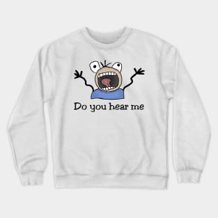 Do you hear me Crewneck Sweatshirt